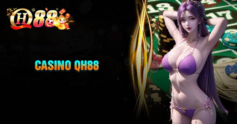 Casino QH88 - Giải trí, cá cược và nhận thưởng
