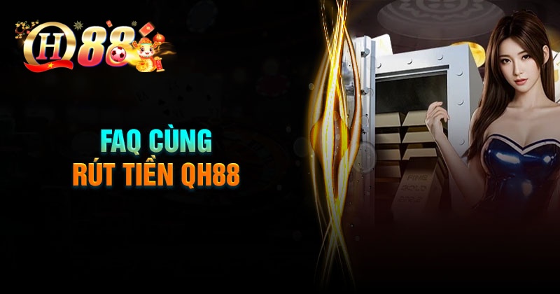 Câu hỏi thường gặp khi rút tiền QH88